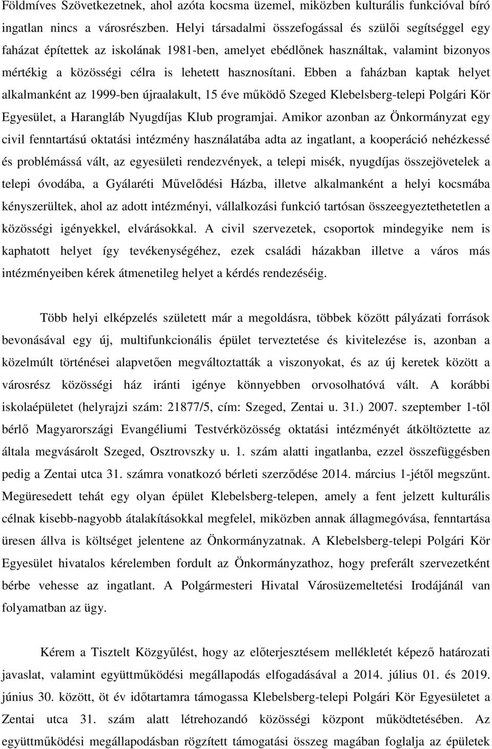 Ebben a faházban kaptak helyet alkalmanként az 1999-ben újraalakult, 15 éve működő Szeged Klebelsberg-telepi Polgári Kör Egyesület, a Harangláb Nyugdíjas Klub programjai.