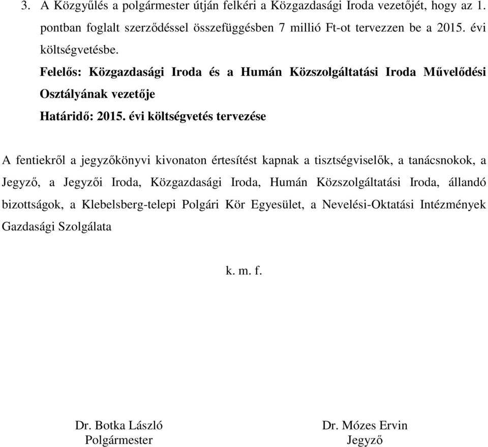 évi költségvetés tervezése A fentiekről a jegyzőkönyvi kivonaton értesítést kapnak a tisztségviselők, a tanácsnokok, a Jegyző, a Jegyzői Iroda, Közgazdasági Iroda,