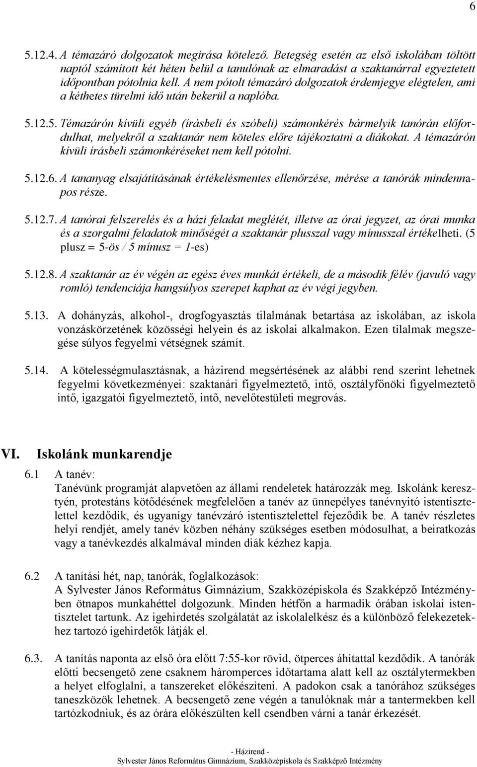 A nem pótolt témazáró dolgozatok érdemjegye elégtelen, ami a kéthetes türelmi idő után bekerül a naplóba. 5.