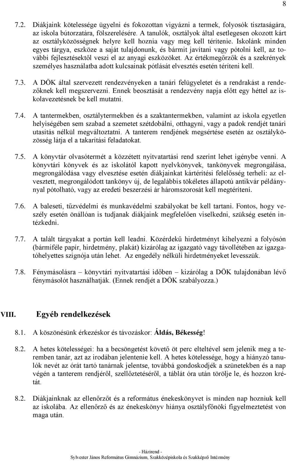 Iskolánk minden egyes tárgya, eszköze a saját tulajdonunk, és bármit javítani vagy pótolni kell, az további fejlesztésektől veszi el az anyagi eszközöket.