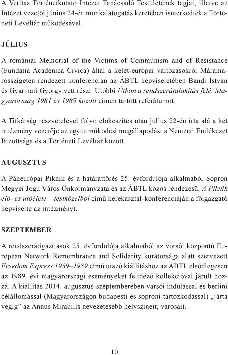 képviseletében Bandi István és Gyarmati György vett részt. Utóbbi Útban a rendszerátalakítás felé. Magyarország 1981 és 1989 között címen tartott referátumot.