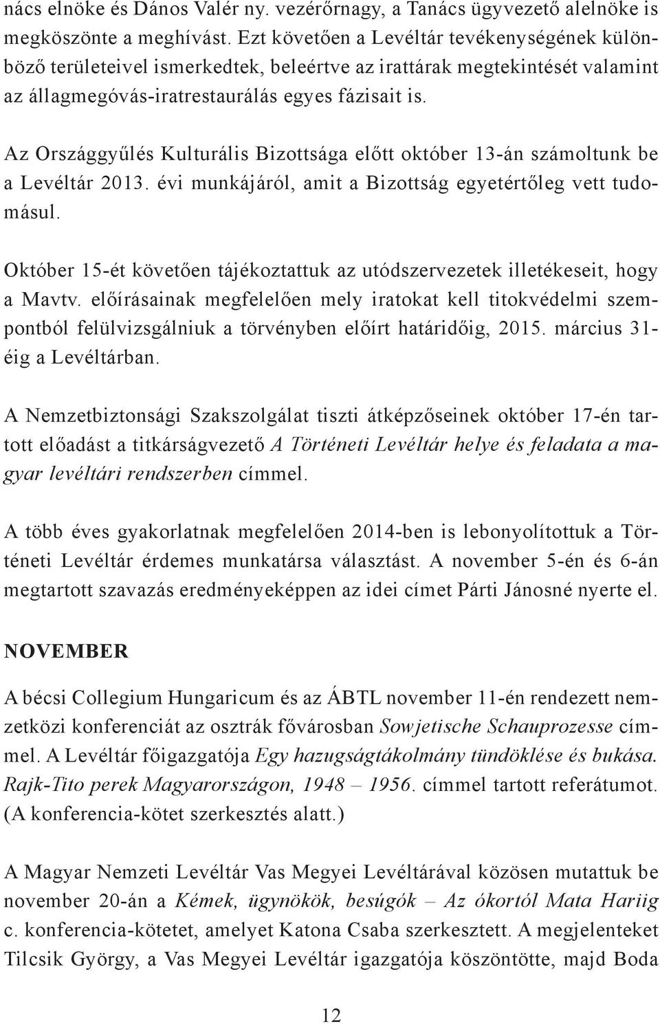 Az Országgyűlés Kulturális Bizottsága előtt október 13-án számoltunk be a Levéltár 2013. évi munkájáról, amit a Bizottság egyetértőleg vett tudomásul.