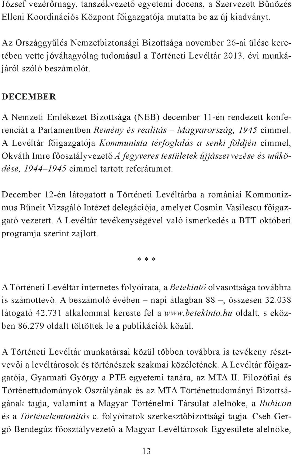 DECEMBER A Nemzeti Emlékezet Bizottsága (NEB) december 11-én rendezett konferenciát a Parlamentben Remény és realitás Magyarország, 1945 címmel.