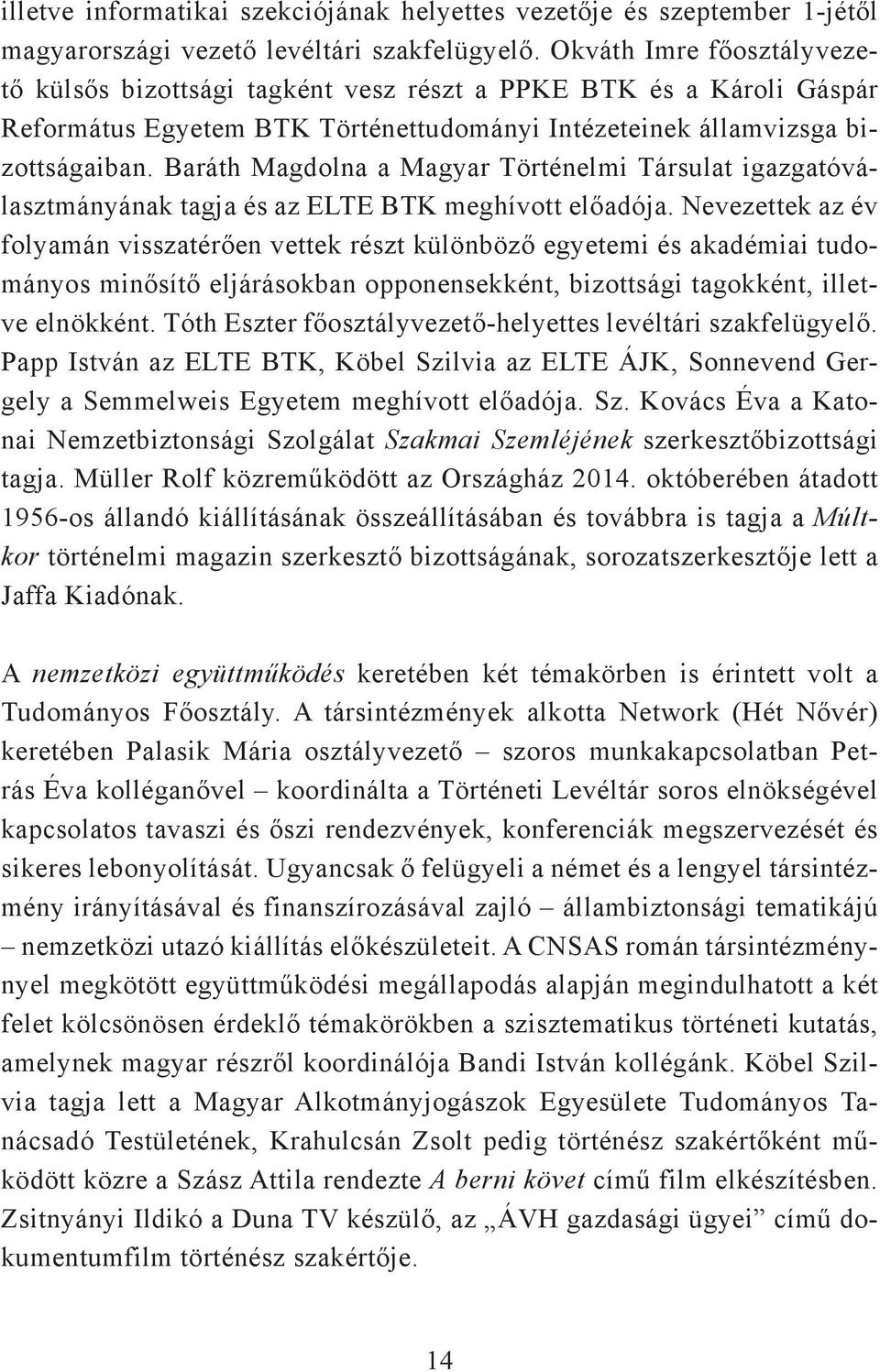 Baráth Magdolna a Magyar Történelmi Társulat igazgatóválasztmányának tagja és az ELTE BTK meghívott előadója.