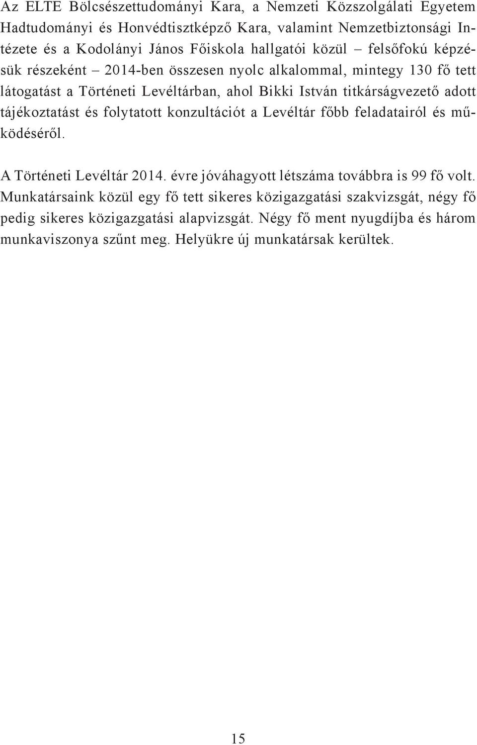 tájékoztatást és folytatott konzultációt a Levéltár főbb feladatairól és működéséről. A Történeti Levéltár 2014. évre jóváhagyott létszáma továbbra is 99 fő volt.