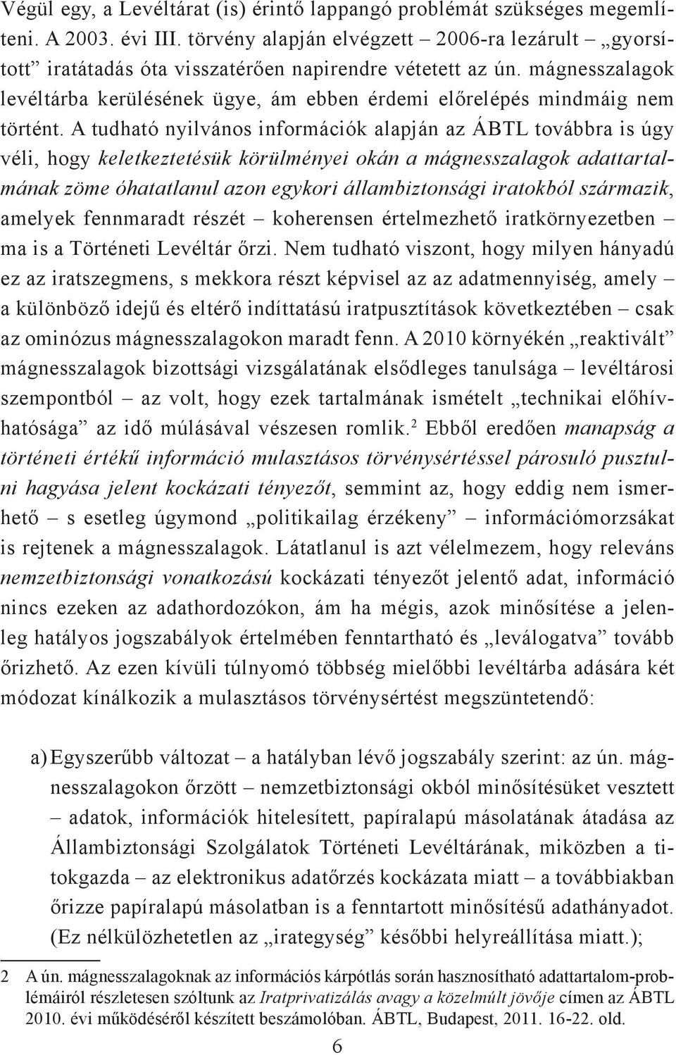 mágnesszalagok levéltárba kerülésének ügye, ám ebben érdemi előrelépés mindmáig nem történt.