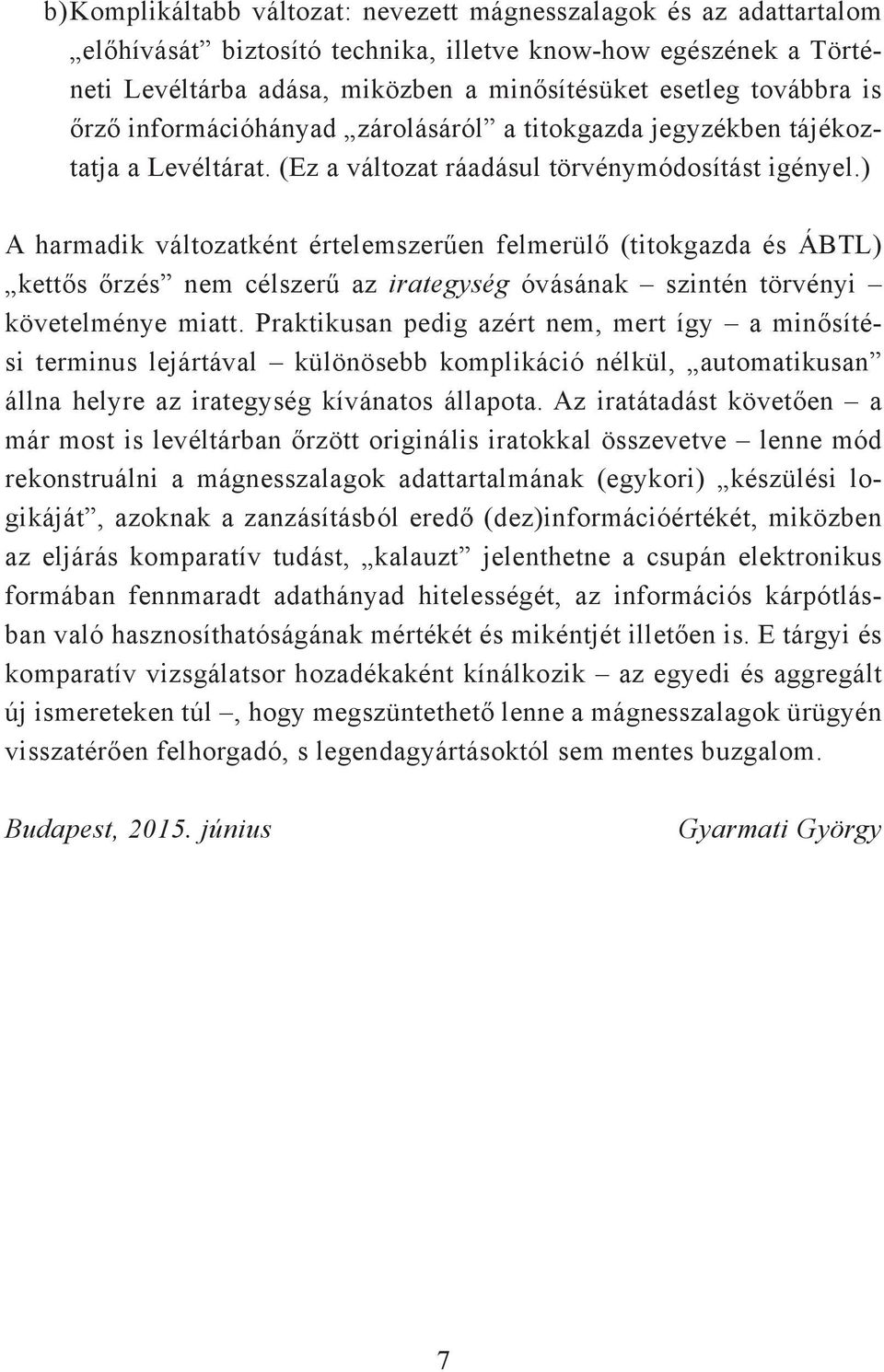 ) A harmadik változatként értelemszerűen felmerülő (titokgazda és ÁBTL) kettős őrzés nem célszerű az irategység óvásának szintén törvényi követelménye miatt.