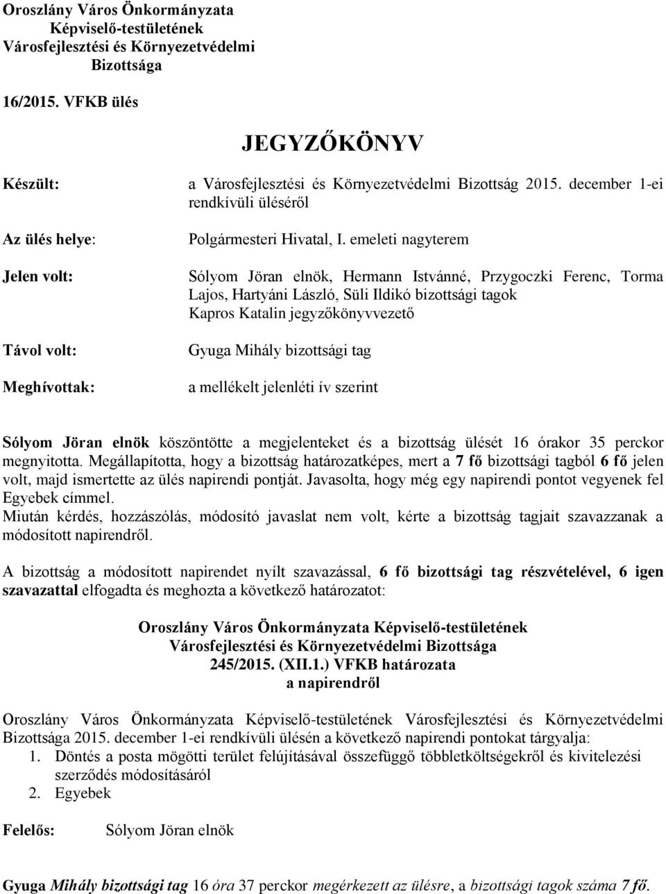 emeleti nagyterem Sólyom Jöran elnök, Hermann Istvánné, Przygoczki Ferenc, Torma Lajos, Hartyáni László, Süli Ildikó bizottsági tagok Kapros Katalin jegyzőkönyvvezető Gyuga Mihály bizottsági tag a