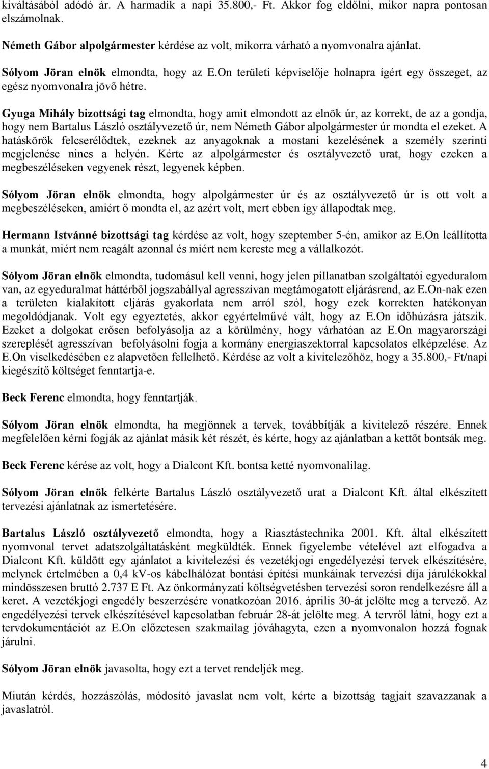 Gyuga Mihály bizottsági tag elmondta, hogy amit elmondott az elnök úr, az korrekt, de az a gondja, hogy nem Bartalus László osztályvezető úr, nem Németh Gábor alpolgármester úr mondta el ezeket.
