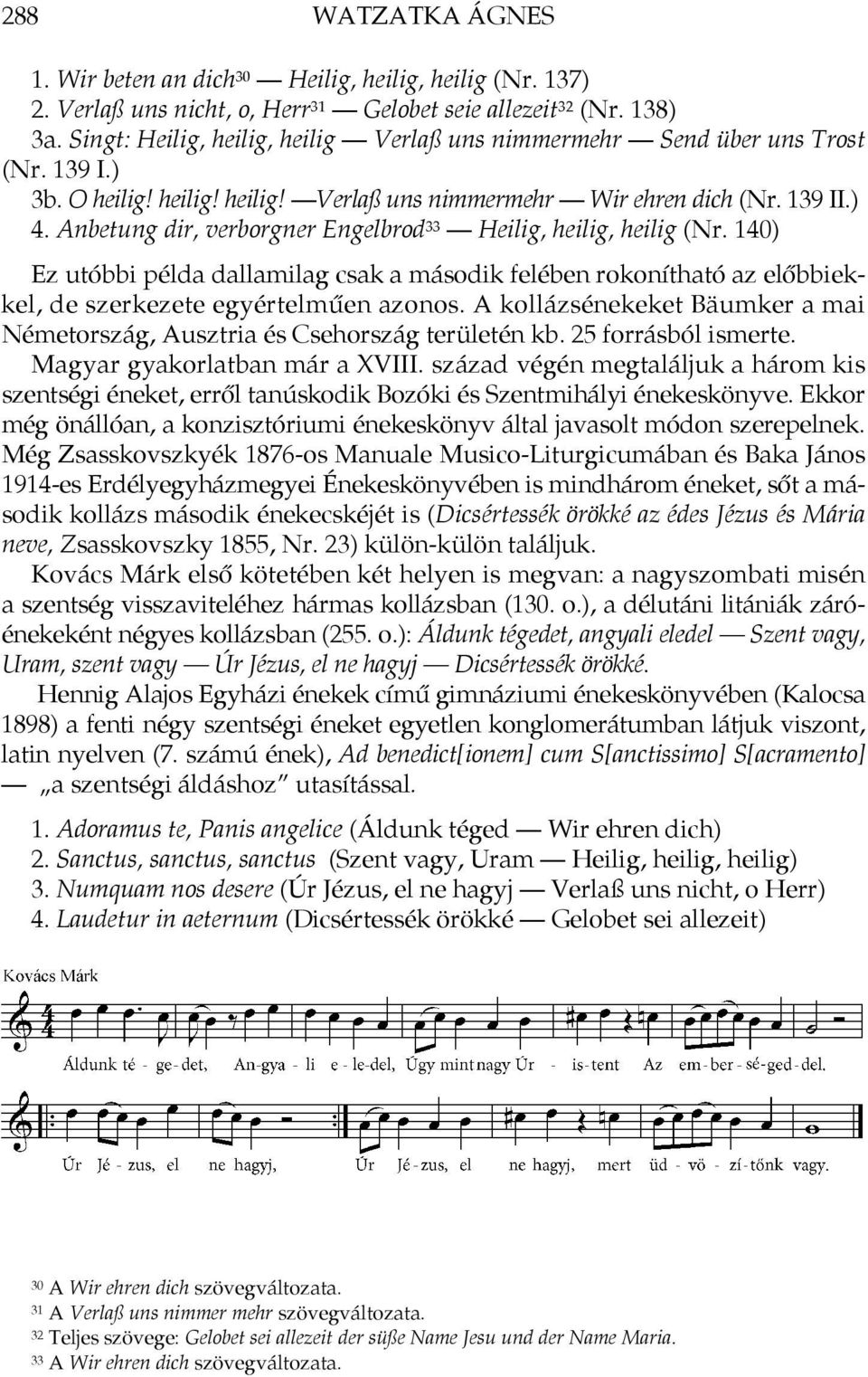 Anbetung dir, verborgner Engelbrod 33 Heilig, heilig, heilig (Nr. 140) Ez utóbbi példa dallamilag csak a második felében rokonítható az előbbiekkel, de szerkezete egyértelműen azonos.