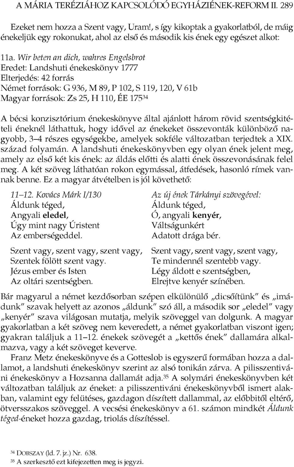 Wir beten an dich, wahres Engelsbrot Eredet: Landshuti énekeskönyv 1777 Elterjedés: 42 forrás Német források: G 936, M 89, P 102, S 119, 120, V 61b Magyar források: Zs 25, H 110, ÉE 175 34 A bécsi