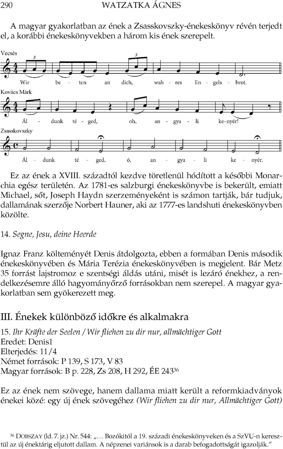 Az 1781-es salzburgi énekeskönyvbe is bekerült, emiatt Michael, sőt, Joseph Haydn szerzeményeként is számon tartják, bár tudjuk, dallamának szerzője Norbert Hauner, aki az 1777-es landshuti