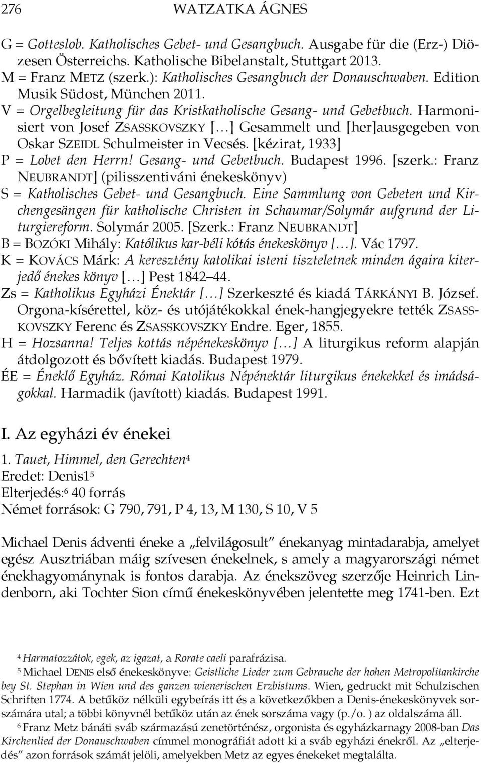 Harmonisiert von Josef ZSASSKOVSZKY [ ] Gesammelt und [her]ausgegeben von Oskar SZEIDL Schulmeister in Vecsés. [kézirat, 1933] P = Lobet den Herrn! Gesang- und Gebetbuch. Budapest 1996. [szerk.