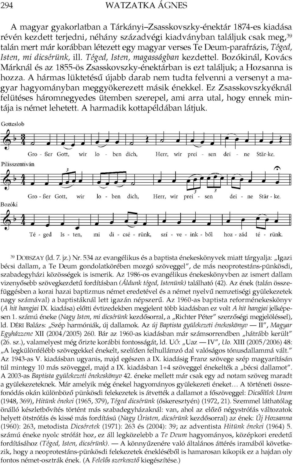 Bozókinál, Kovács Márknál és az 1855-ös Zsasskovszky-énektárban is ezt találjuk; a Hozsanna is hozza.