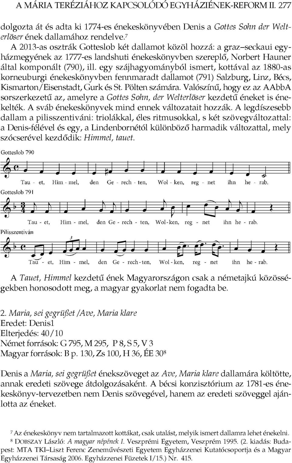 egy szájhagyományból ismert, kottával az 1880-as korneuburgi énekeskönyvben fennmaradt dallamot (791) Salzburg, Linz, Bécs, Kismarton/Eisenstadt, Gurk és St. Pölten számára.