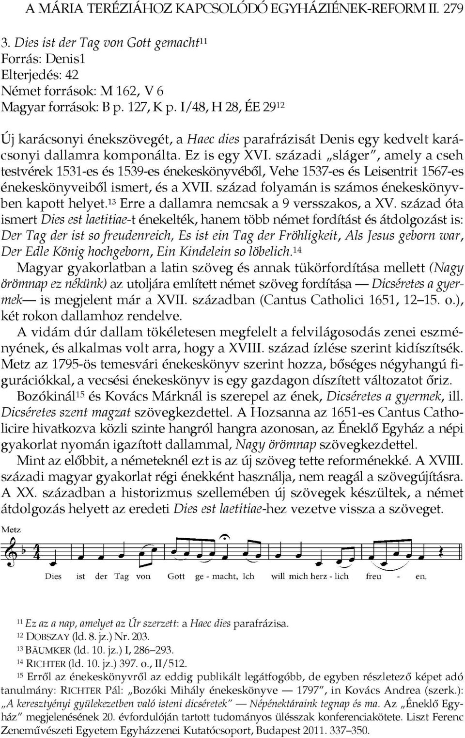 századi sláger, amely a cseh testvérek 1531-es és 1539-es énekeskönyvéből, Vehe 1537-es és Leisentrit 1567-es énekeskönyveiből ismert, és a XVII.