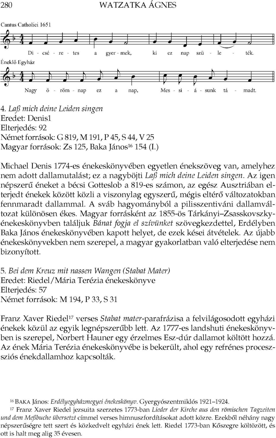 Az igen népszerű éneket a bécsi Gotteslob a 819-es számon, az egész Ausztriában elterjedt énekek között közli a viszonylag egyszerű, mégis eltérő változatokban fennmaradt dallammal.