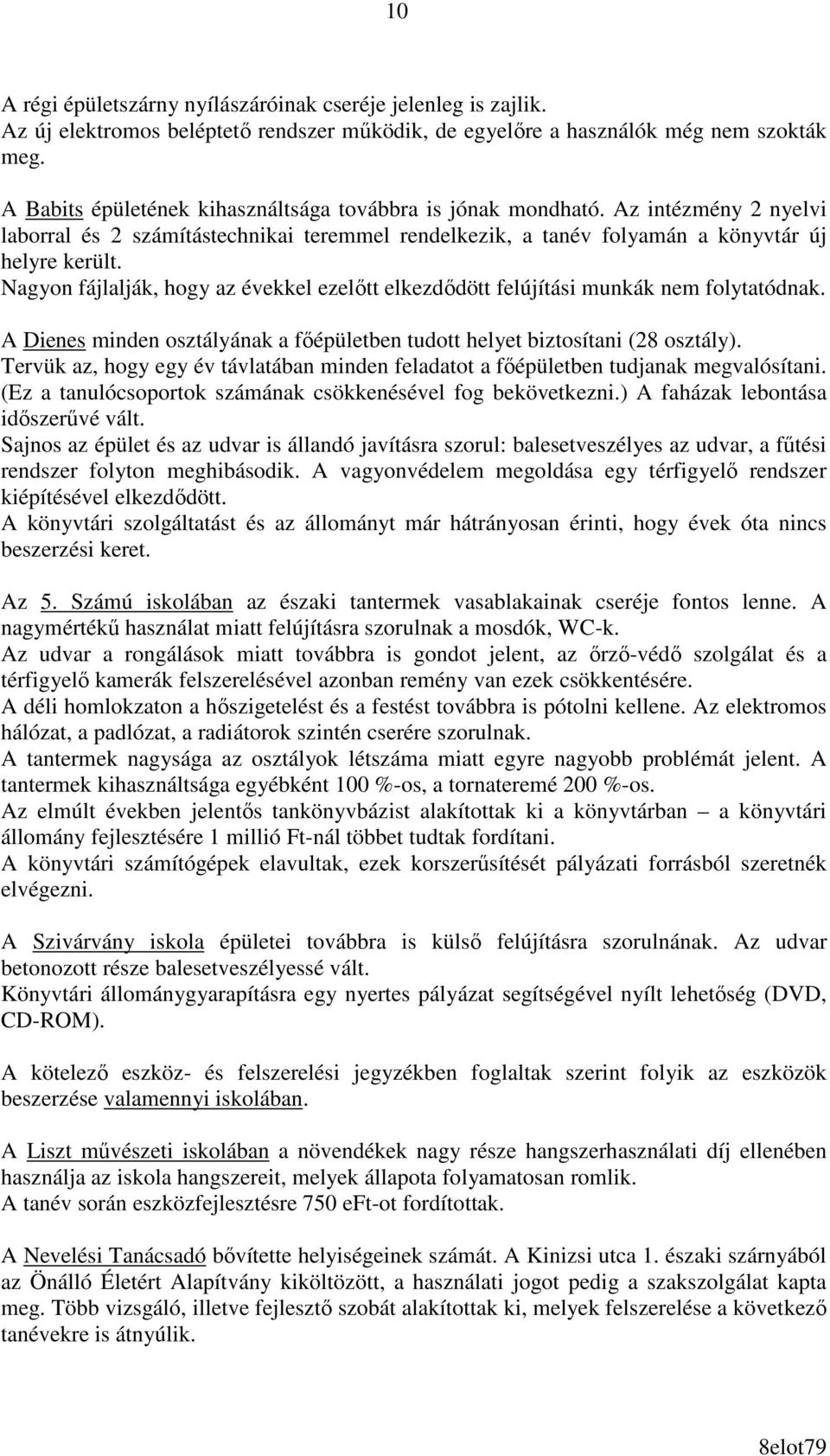 Nagyon fájlalják, hogy az évekkel ezelıtt elkezdıdött felújítási munkák nem folytatódnak. A Dienes minden osztályának a fıépületben tudott helyet biztosítani (28 osztály).