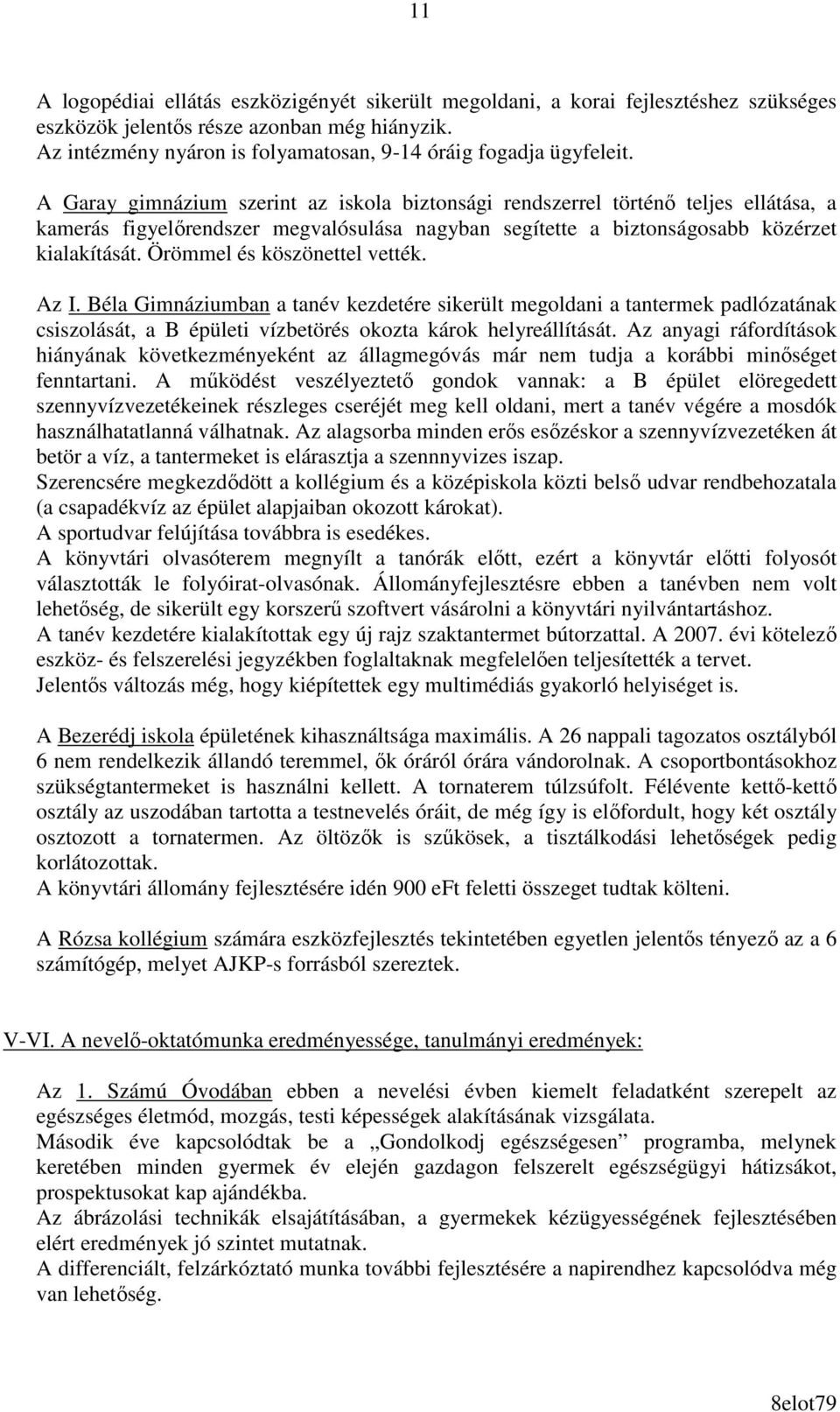 A Garay gimnázium szerint az iskola biztonsági rendszerrel történı teljes ellátása, a kamerás figyelırendszer megvalósulása nagyban segítette a biztonságosabb közérzet kialakítását.