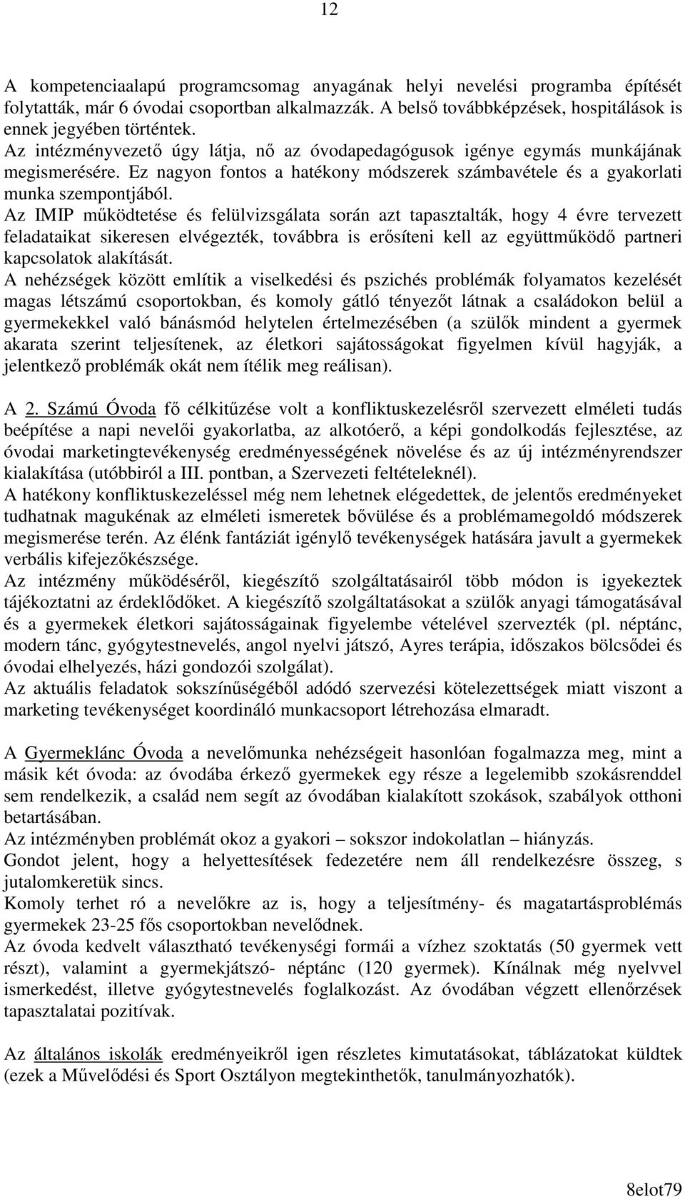 Az IMIP mőködtetése és felülvizsgálata során azt tapasztalták, hogy 4 évre tervezett feladataikat sikeresen elvégezték, továbbra is erısíteni kell az együttmőködı partneri kapcsolatok alakítását.