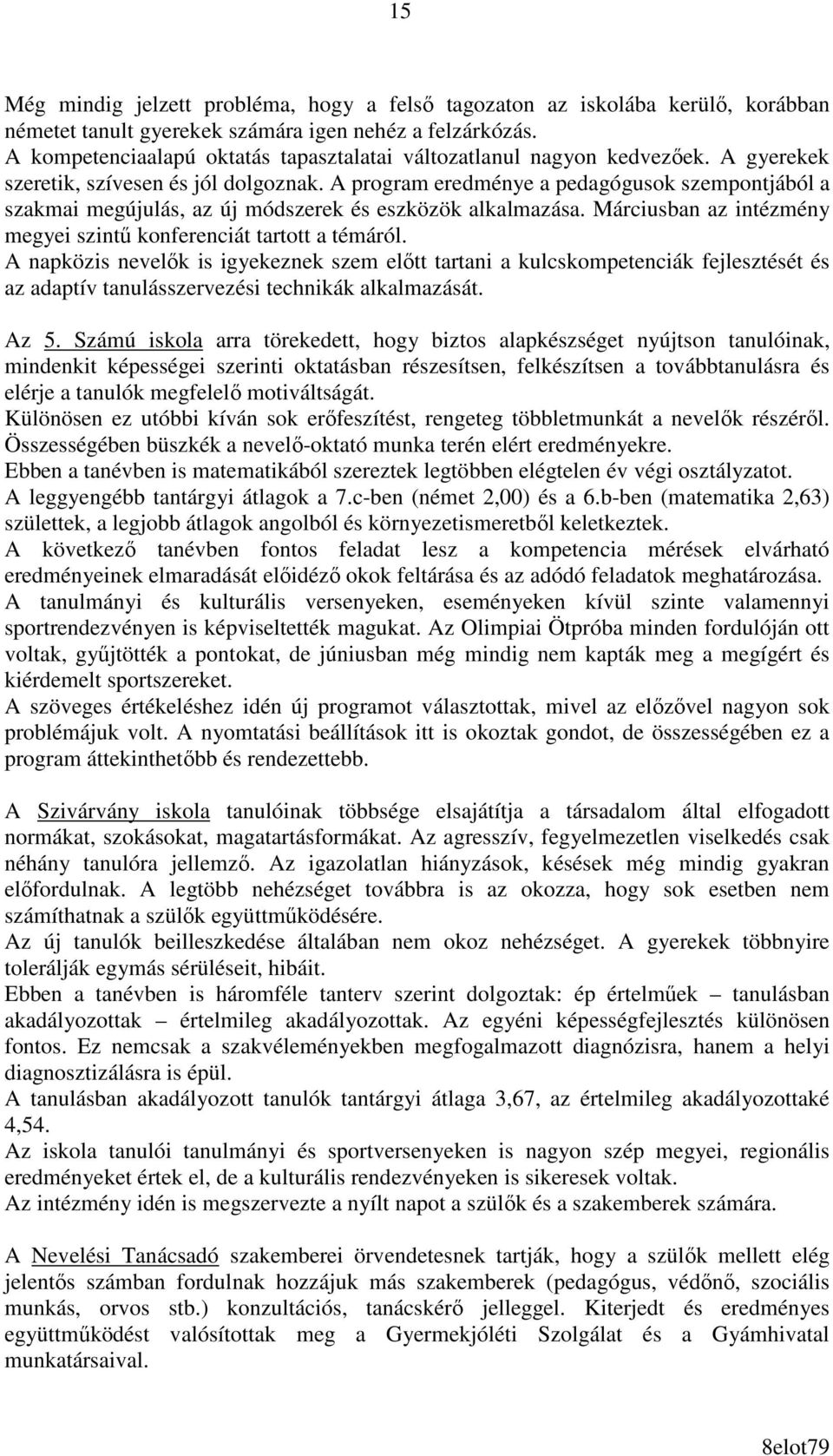 A program eredménye a pedagógusok szempontjából a szakmai megújulás, az új módszerek és eszközök alkalmazása. Márciusban az intézmény megyei szintő konferenciát tartott a témáról.