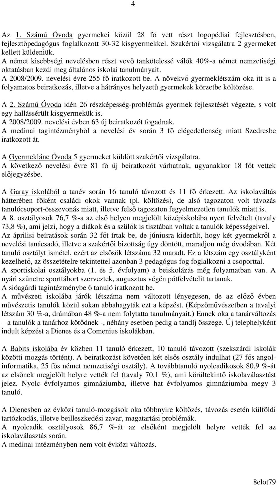 A növekvı gyermeklétszám oka itt is a folyamatos beiratkozás, illetve a hátrányos helyzető gyermekek körzetbe költözése. A 2.