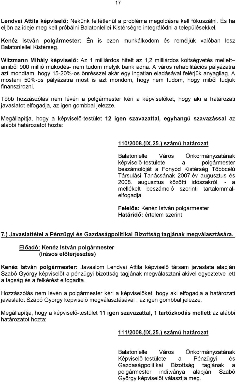 Witzmann Mihály képviselő: Az 1 milliárdos hitelt az 1,2 milliárdos költségvetés mellett amiből 900 millió működés- nem tudom melyik bank adna.