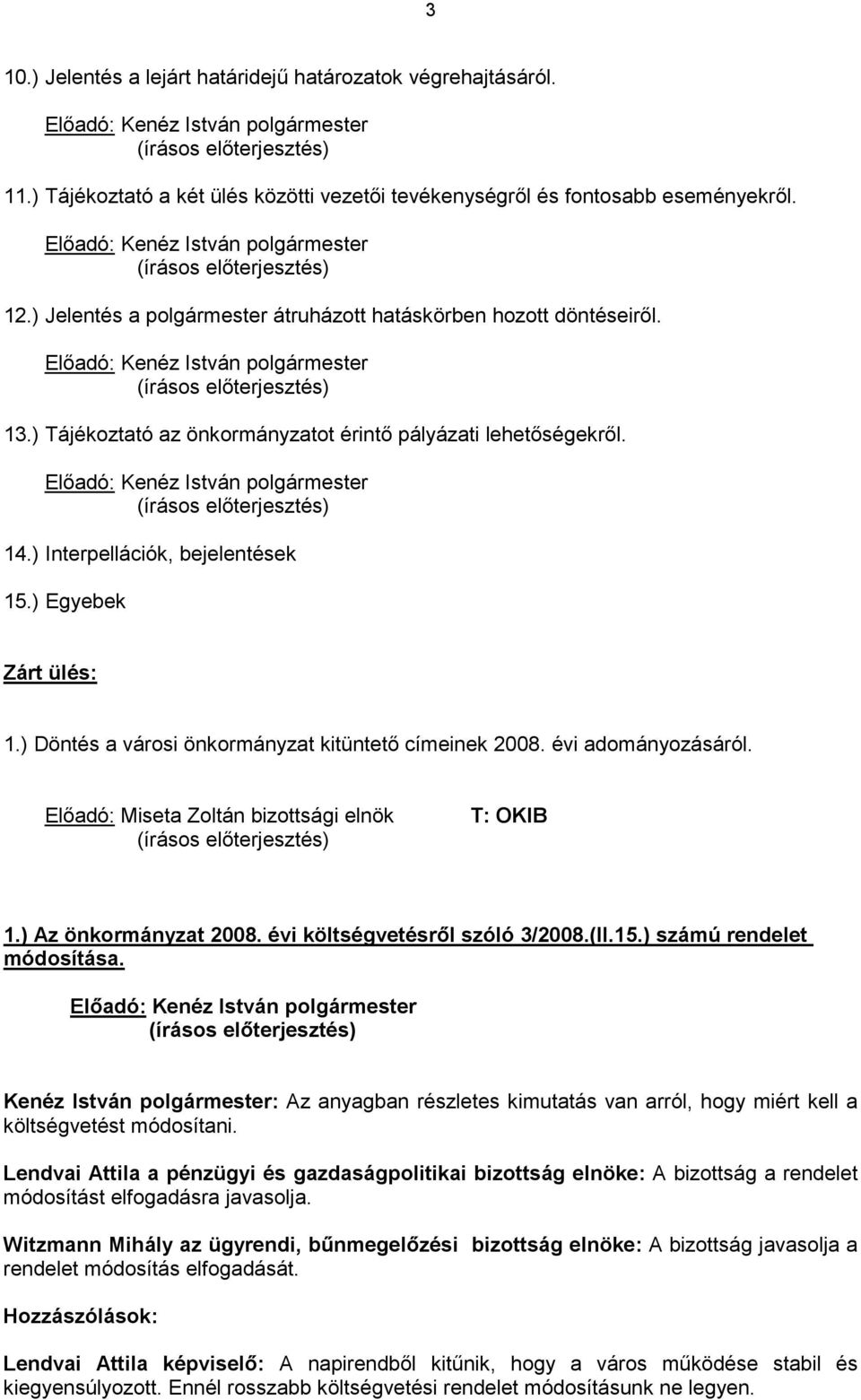 ) Döntés a városi önkormányzat kitüntető címeinek 2008. évi adományozásáról. Előadó: Miseta Zoltán bizottsági elnök T: OKIB 1.) Az önkormányzat 2008. évi költségvetésről szóló 3/2008.(II.15.