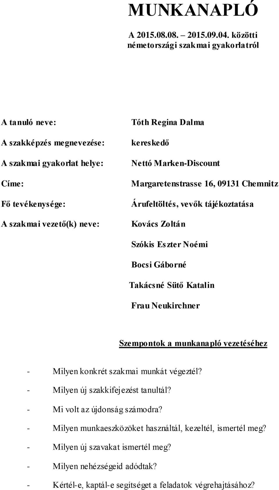 kereskedő Nettó Marken-Discount Margaretenstrasse 16, 09131 Chemnitz Árufeltöltés, vevők tájékoztatása Kovács Zoltán Szókis Eszter Noémi Bocsi Gáborné Takácsné Sütő Katalin Frau