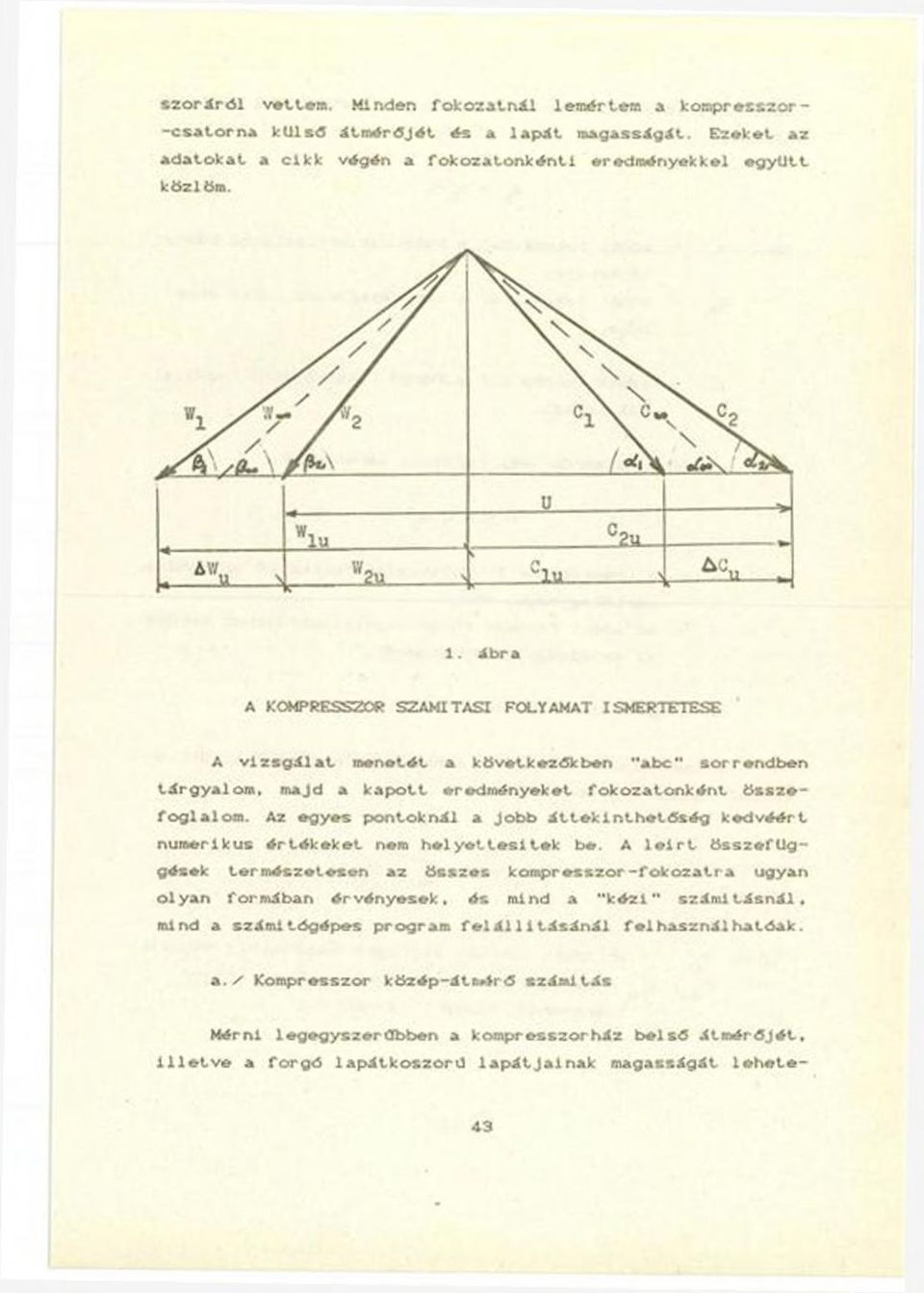 á b ra KOMPRESSZOR SZÁMÍTÁSI FOLYMT ISMERTETÉSE v iz g á l a t menetét a kővetkezőkben "a b c " orrendben tárgyalom, majd a k a p ott eredményeket fokozatonként ö z e fo g la lom.