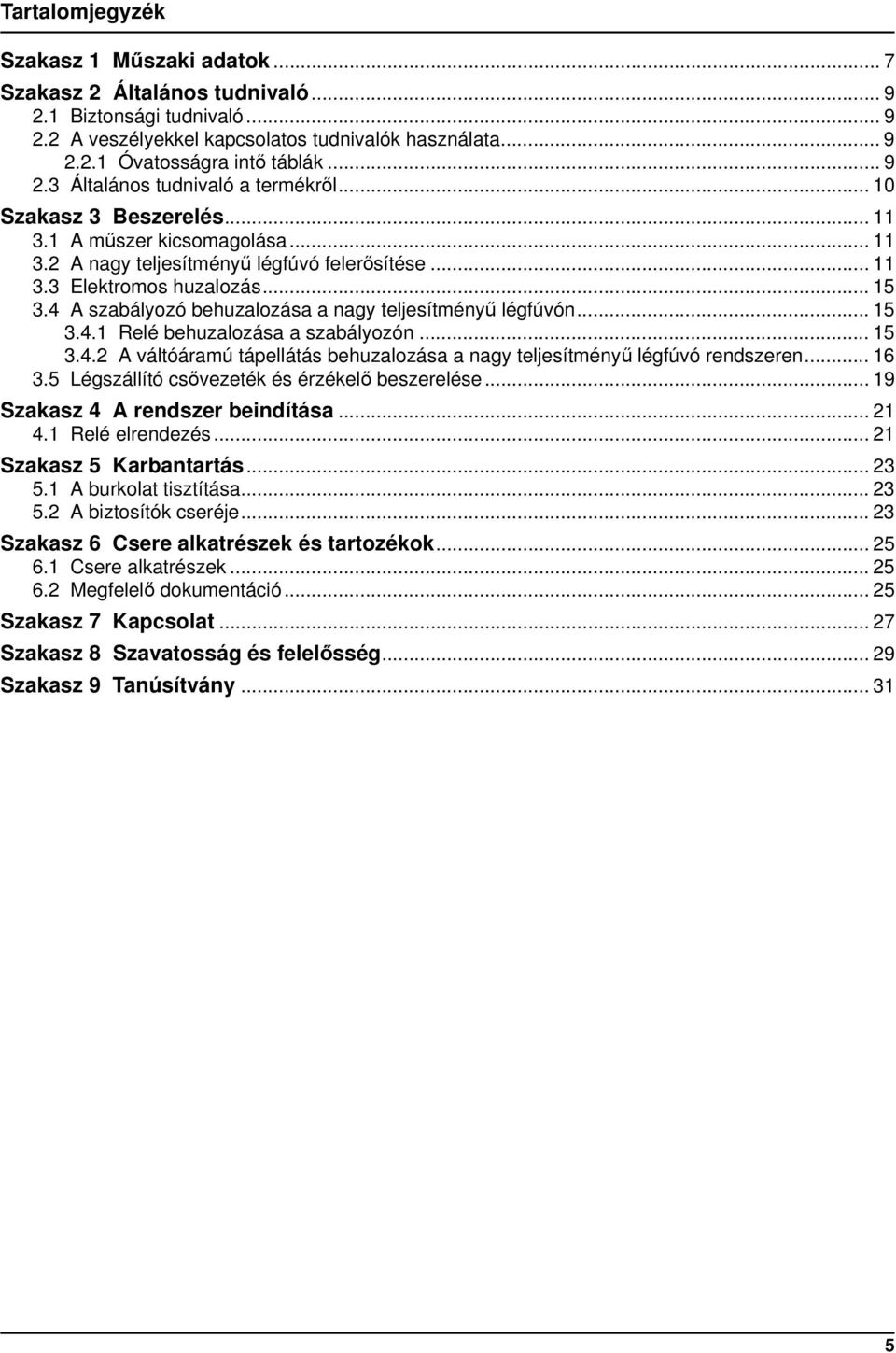 4 A szabályozó behuzalozása a nagy teljesítményű légfúvón... 15 3.4.1 Relé behuzalozása a szabályozón... 15 3.4.2 A váltóáramú tápellátás behuzalozása a nagy teljesítményű légfúvó rendszeren... 16 3.