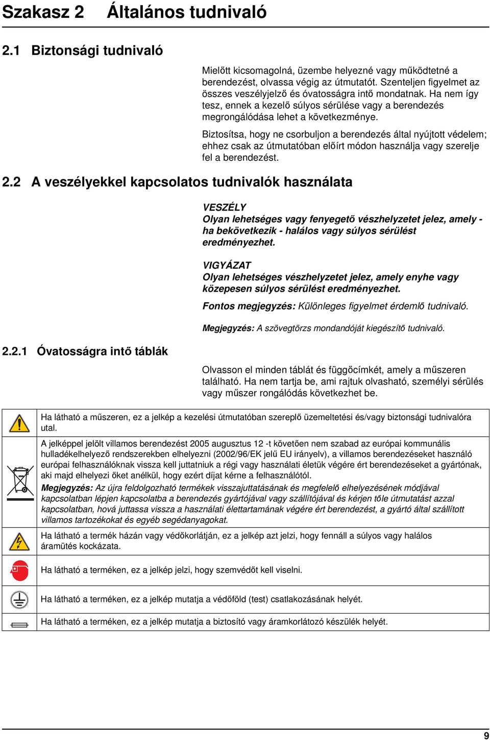 Biztosítsa, hogy ne csorbuljon a berendezés által nyújtott védelem; ehhez csak az útmutatóban előírt módon használja vagy szerelje fel a berendezést. 2.