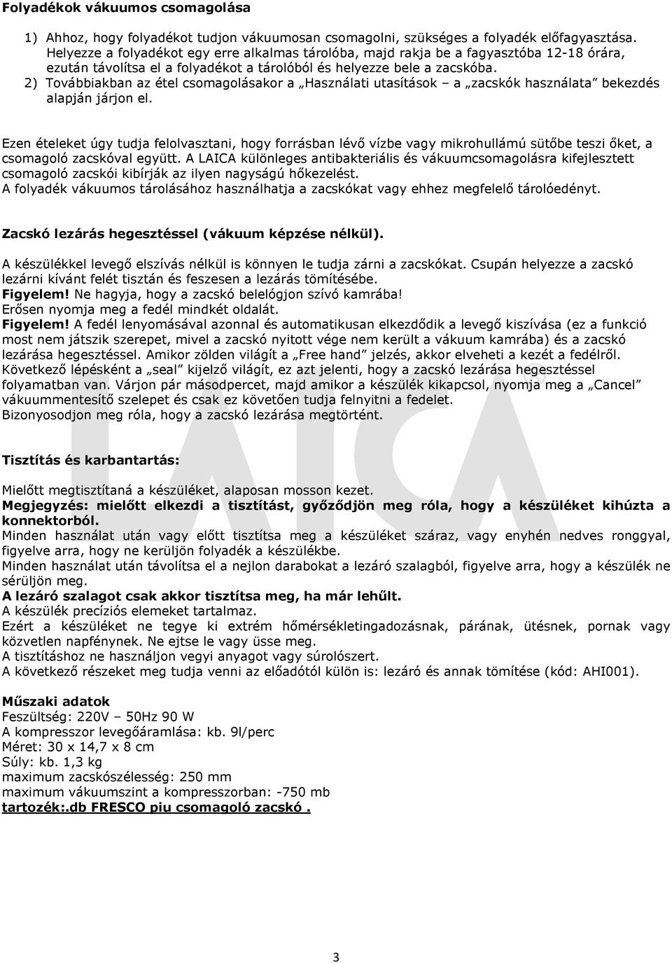 2) Továbbiakban az étel csomagolásakor a Használati utasítások a zacskók használata bekezdés alapján járjon el.