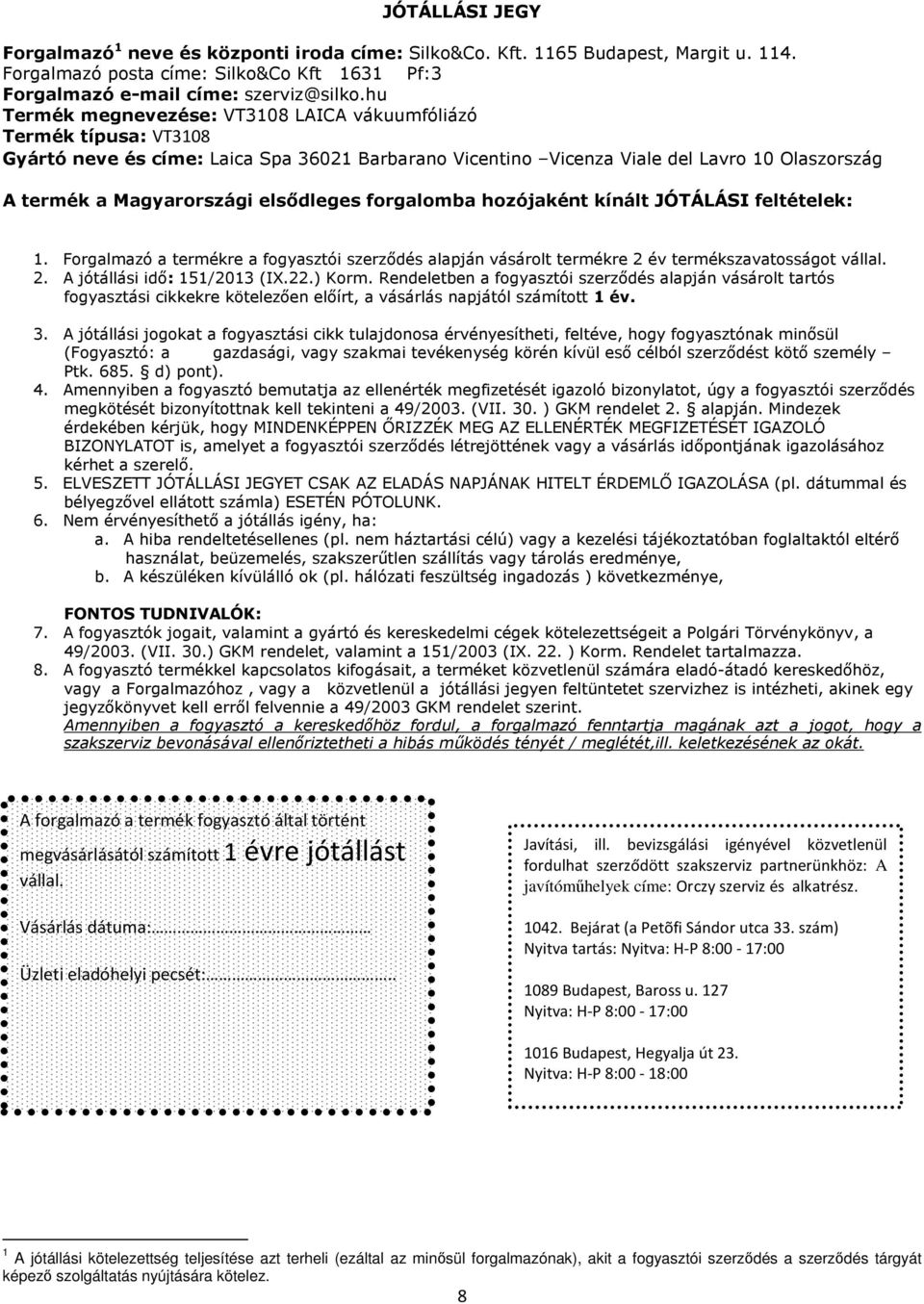 elsődleges forgalomba hozójaként kínált JÓTÁLÁSI feltételek: 1. Forgalmazó a termékre a fogyasztói szerződés alapján vásárolt termékre 2 év termékszavatosságot vállal. 2. A jótállási idő: 151/2013 (IX.