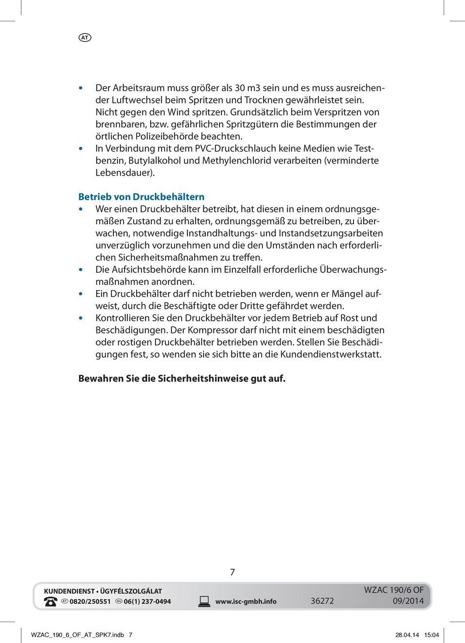 In Verbindung mit dem PVC-Druckschlauch keine Medien wie Testbenzin, Butylalkohol und Methylenchlorid verarbeiten (verminderte Lebensdauer).