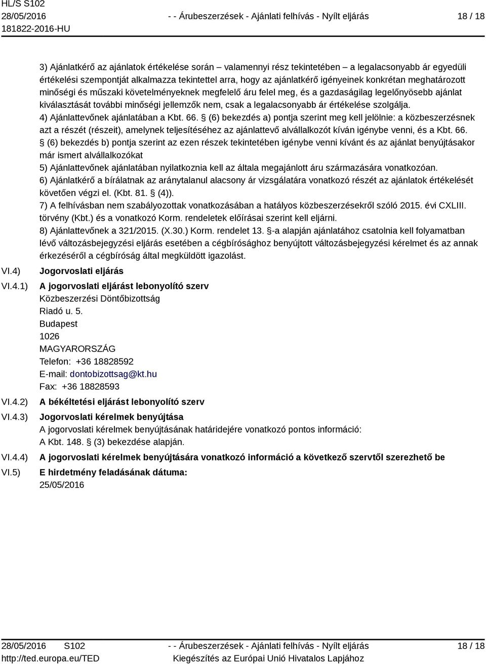 5) 3) Ajánlatkérő az ajánlatok értékelése során valamennyi rész tekintetében a legalacsonyabb ár egyedüli értékelési szempontját alkalmazza tekintettel arra, hogy az ajánlatkérő igényeinek konkrétan