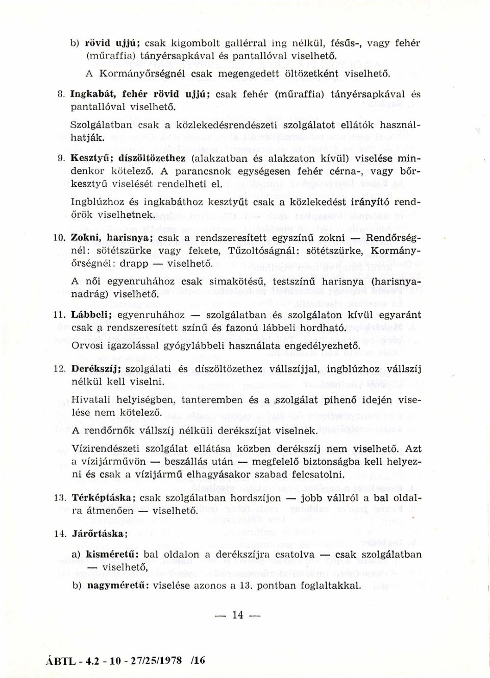 Kesztyű; díszöltözethez (alakzatban és alakzaton kívül) viselése m indenkor kötelező. A parancsnok egységesen fehér cérna-, vagy bőrkesztyű viselését rendelheti el.