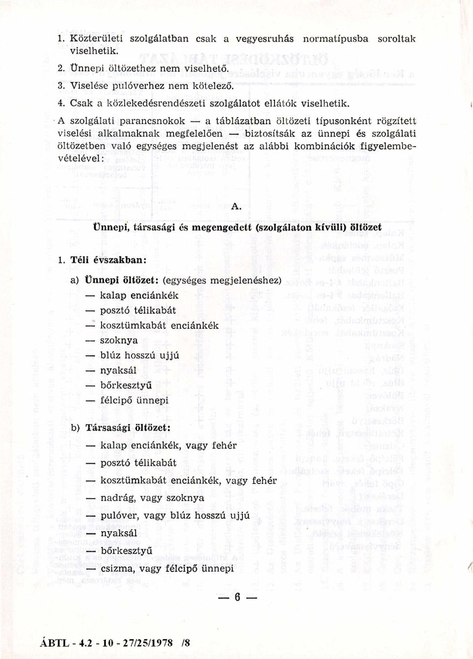 A szolgálati parancsnokok a táblázatban öltözeti típusonként rögzített viselési alkalm aknak megfelelően biztosítsák az ünnepi és szolgálati öltözetben való egységes m egjelenést az alábbi kom