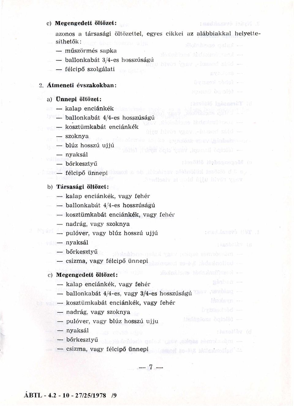 enciánkék, vagy fehér ballonkabát 4/4-es hosszúságú kosztüm kabát enciánkék, vagy fehér nadrág, vagy szoknya pulóver, vagy blúz hosszú ujjú nyaksál bőrkesztyű csizma, vagy félcipő ünnepi c)