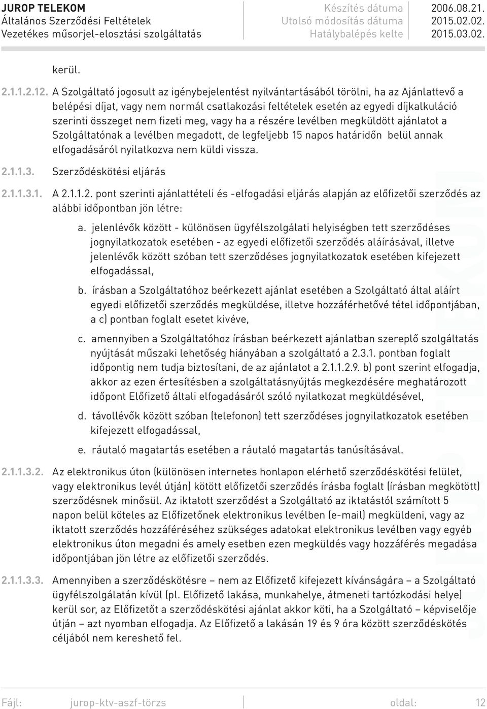 fizeti meg, vagy ha a részére levélben megküldött ajánlatot a Szolgáltatónak a levélben megadott, de legfeljebb 15 napos határidőn belül annak elfogadásáról nyilatkozva nem küldi vissza. 2.1.1.3.