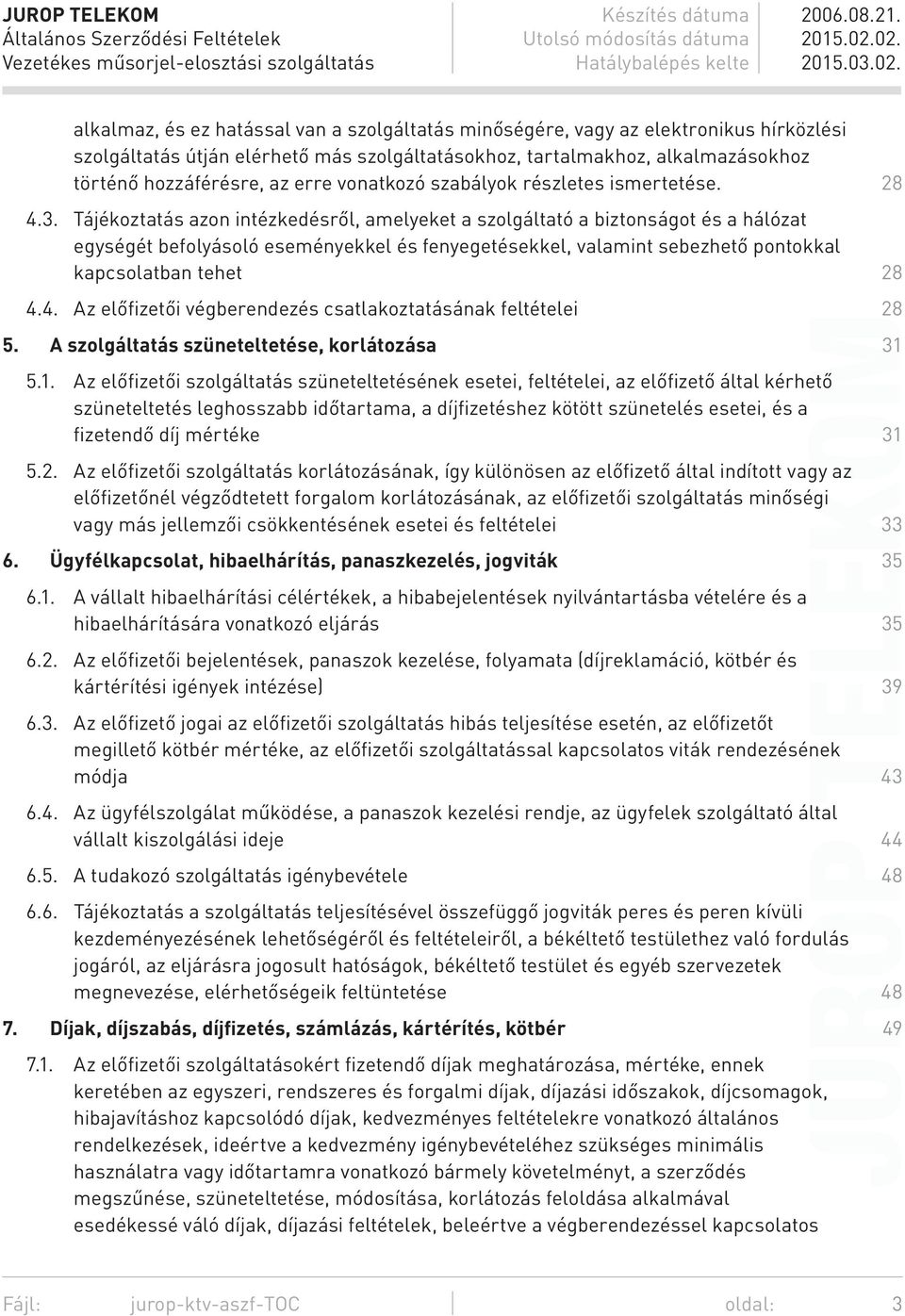 Tájékoztatás azon intézkedésről, amelyeket a szolgáltató a biztonságot és a hálózat egységét befolyásoló eseményekkel és fenyegetésekkel, valamint sebezhető pontokkal kapcsolatban tehet 28 4.