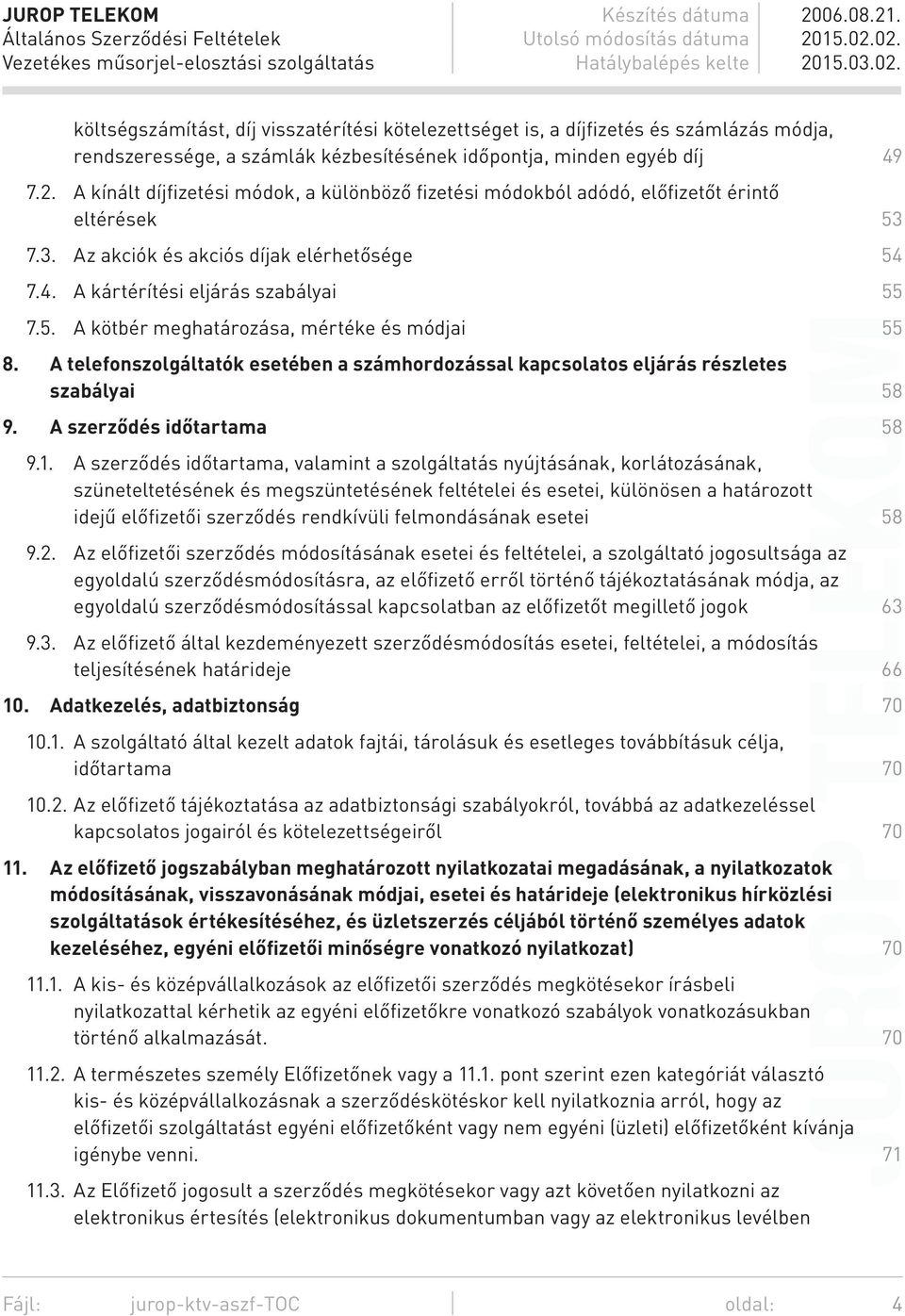 A telefonszolgáltatók esetében a számhordozással kapcsolatos eljárás részletes szabályai 58 9. A szerződés időtartama 58 9.1.