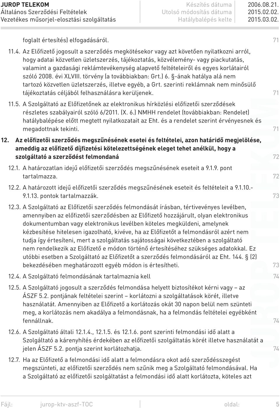 reklámtevékenység alapvető feltételeiről és egyes korlátairól szóló 2008. évi XLVIII. törvény (a továbbiakban: Grt.) 6. -ának hatálya alá nem tartozó közvetlen üzletszerzés, illetve egyéb, a Grt.