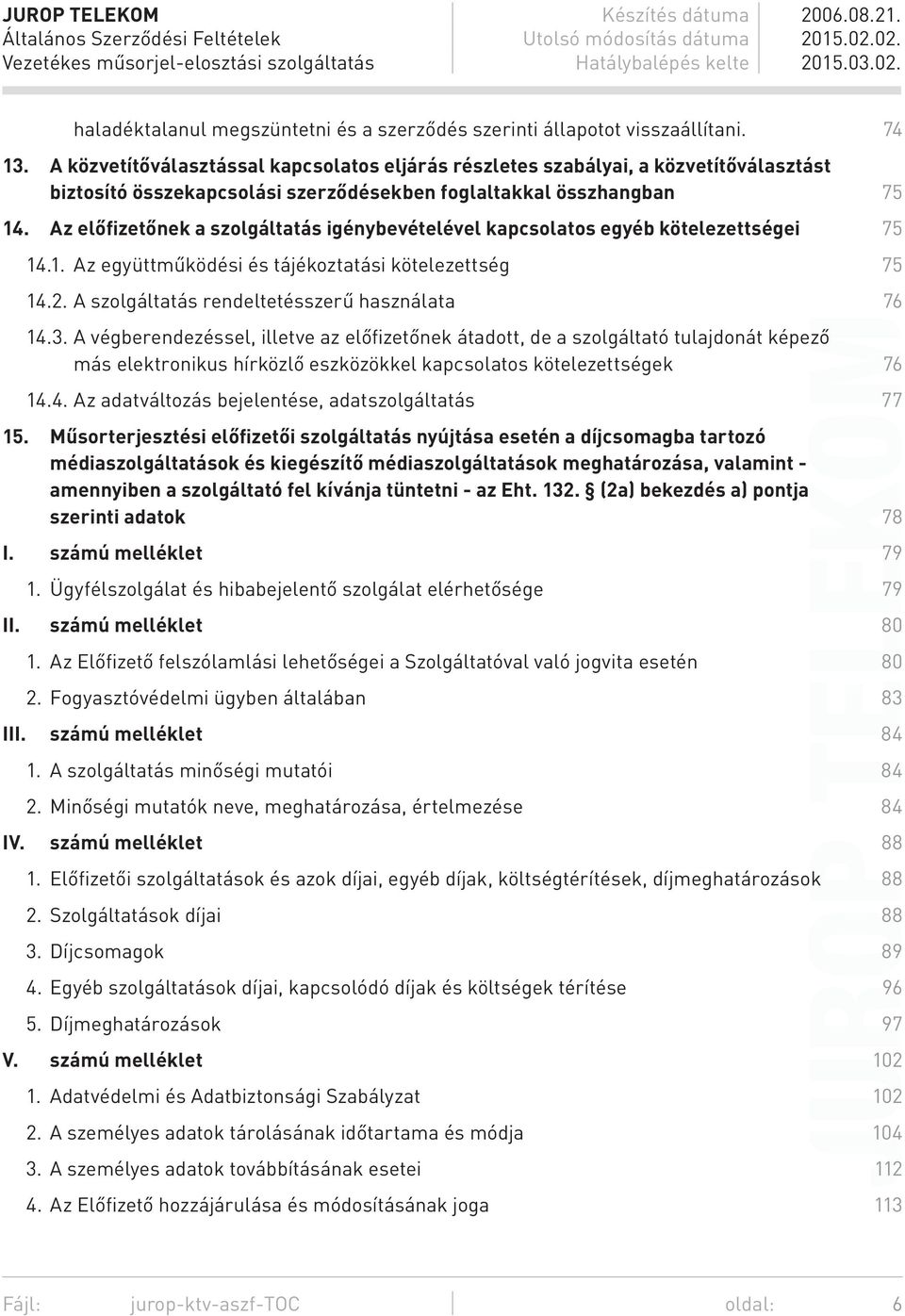 Az előfizetőnek a szolgáltatás igénybevételével kapcsolatos egyéb kötelezettségei 75 14.1. Az együttműködési és tájékoztatási kötelezettség 75 14.2. A szolgáltatás rendeltetésszerű használata 76 14.3.