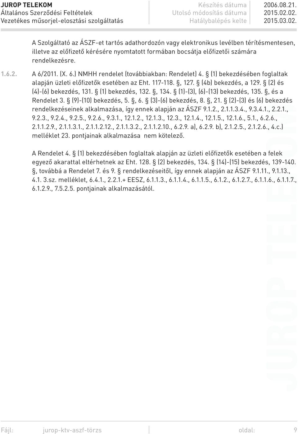 (1) bekezdés, 132., 134. (1)-(3), (6)-(13) bekezdés, 135., és a Rendelet 3. (9)-(10) bekezdés, 5., 6. (3)-(6) bekezdés, 8., 21.