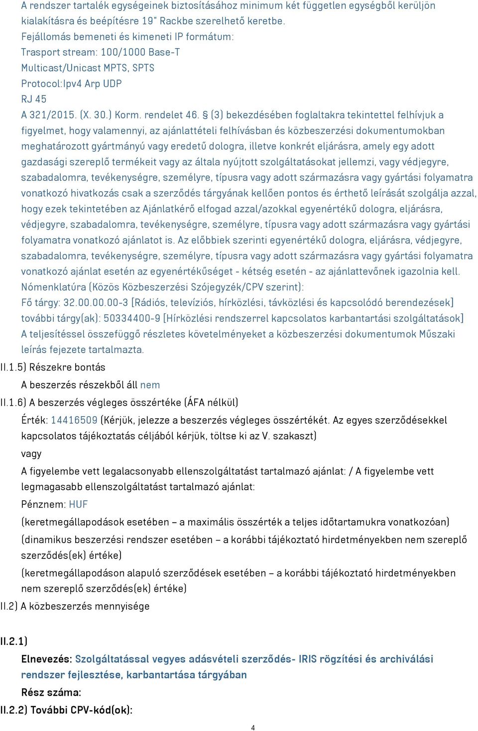 (3) bekezdésében foglaltakra tekintettel felhívjuk a figyelmet, hogy valamennyi, az ajánlattételi felhívásban és közbeszerzési dokumentumokban meghatározott gyártmányú vagy eredetű dologra, illetve