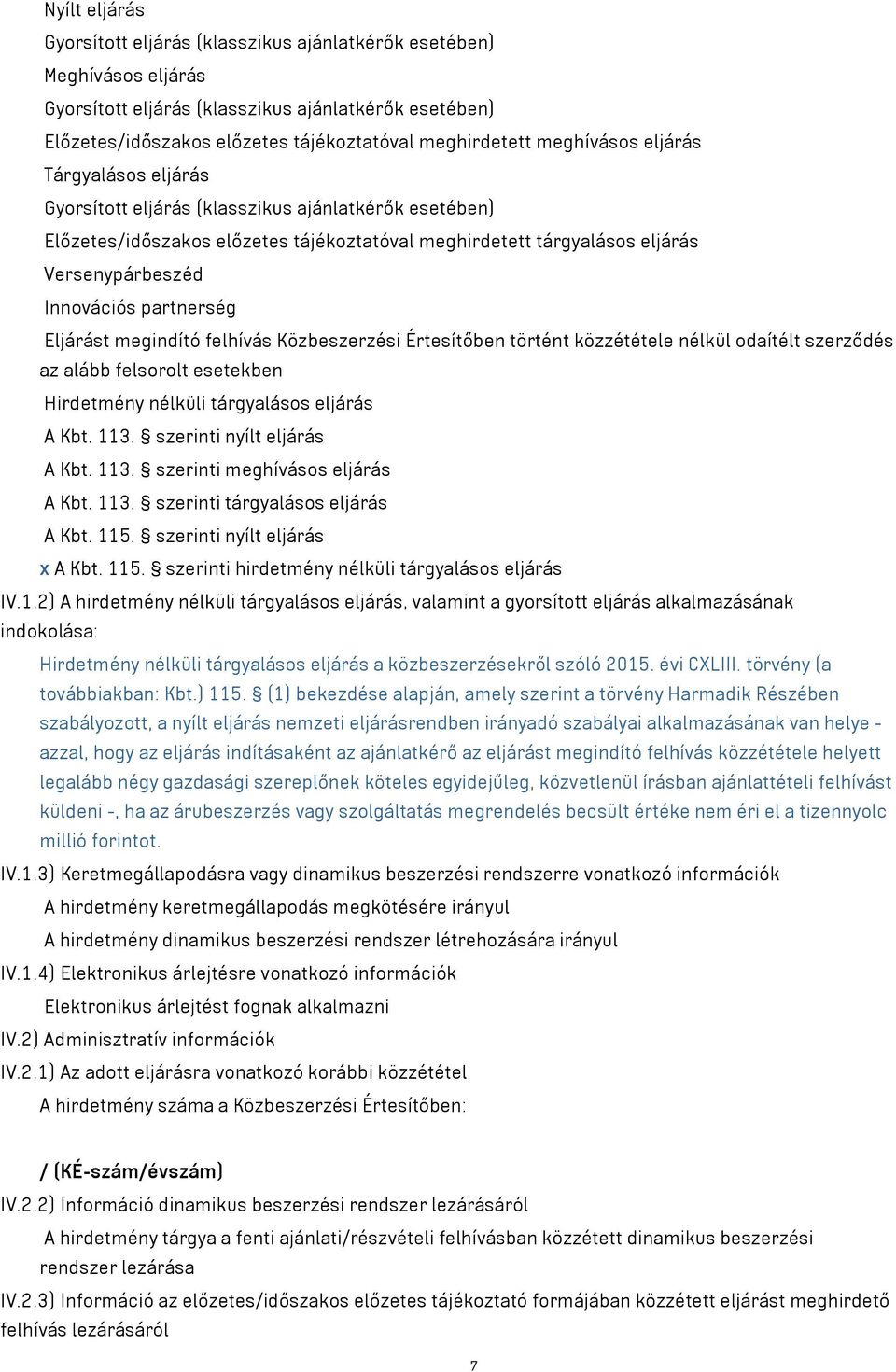 partnerség Eljárást megindító felhívás Közbeszerzési Értesítőben történt közzététele nélkül odaítélt szerződés az alább felsorolt esetekben Hirdetmény nélküli tárgyalásos eljárás A Kbt. 113.