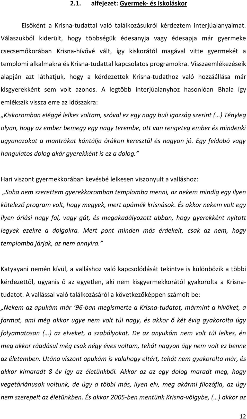 kapcsolatos programokra. Visszaemlékezéseik alapján azt láthatjuk, hogy a kérdezettek Krisna-tudathoz való hozzáállása már kisgyerekként sem volt azonos.