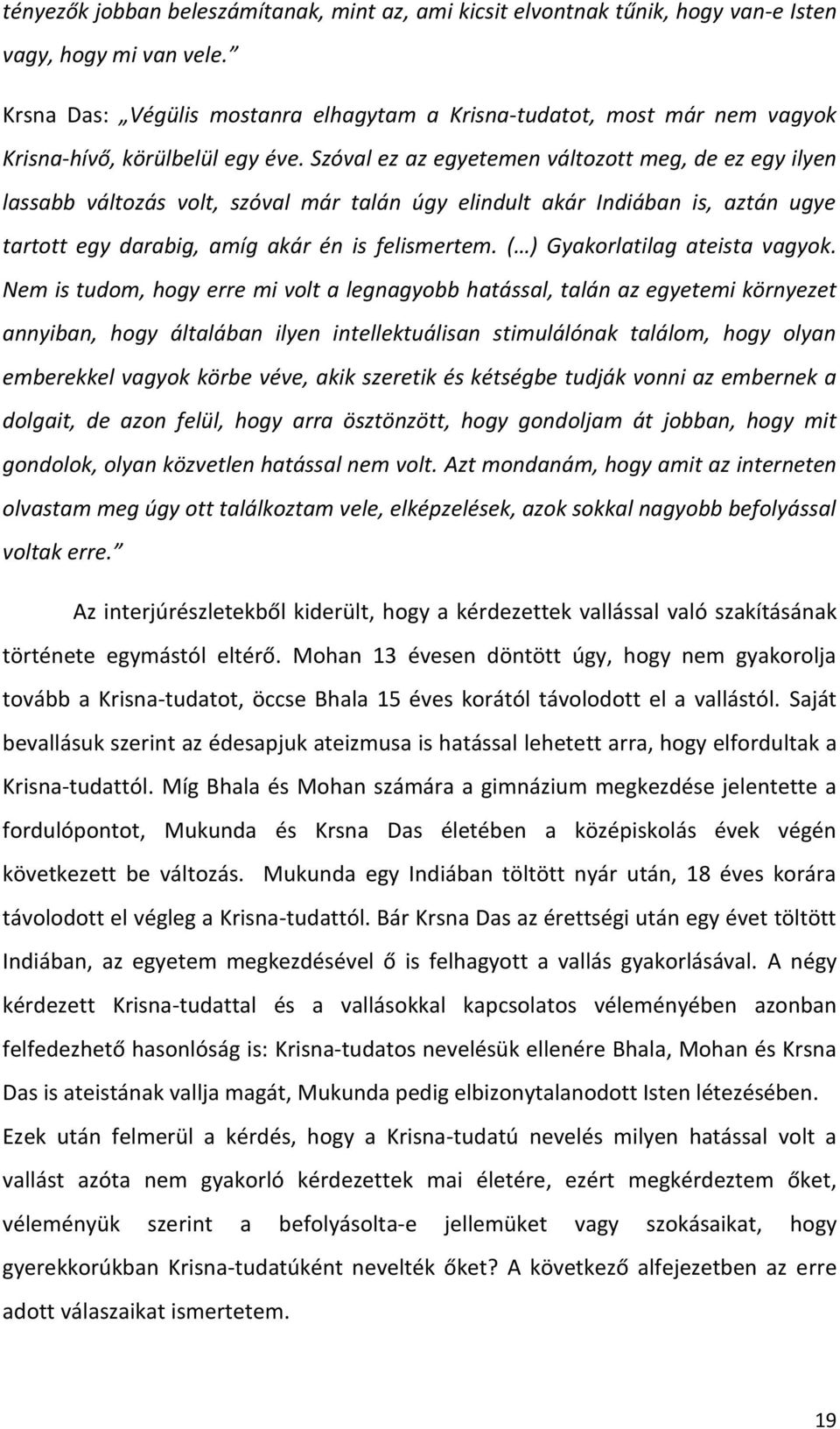 Szóval ez az egyetemen változott meg, de ez egy ilyen lassabb változás volt, szóval már talán úgy elindult akár Indiában is, aztán ugye tartott egy darabig, amíg akár én is felismertem.