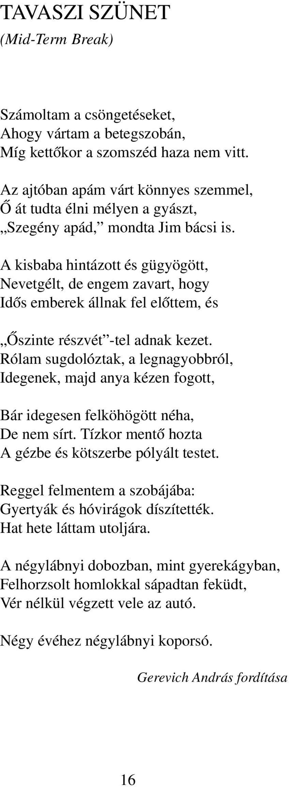 A kisbaba hintázott és gügyögött, Nevetgélt, de engem zavart, hogy Idős emberek állnak fel előttem, és Őszinte részvét tel adnak kezet.